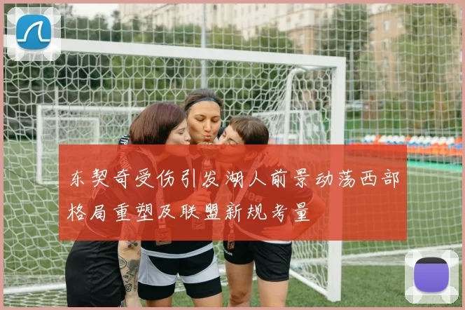 东契奇受伤引发湖人前景动荡西部格局重塑及联盟新规考量